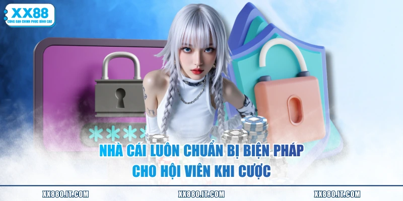 Nhà cái luôn chuẩn bị biện pháp cho hội viên khi cược