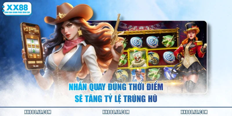Nhấn quay đúng thời điểm sẽ tăng tỷ lệ trúng hũ