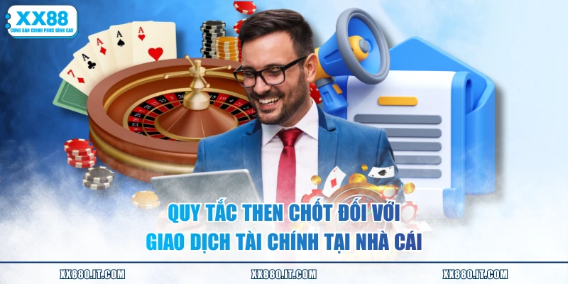 Quy tắc then chốt đối với giao dịch tài chính tại nhà cái