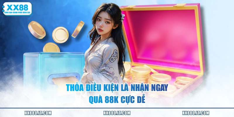 Thỏa điều kiện là nhận ngay quà 88K cực dễ
